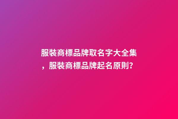 服裝商標品牌取名字大全集，服裝商標品牌起名原則？-第1張-商標起名-玄機派