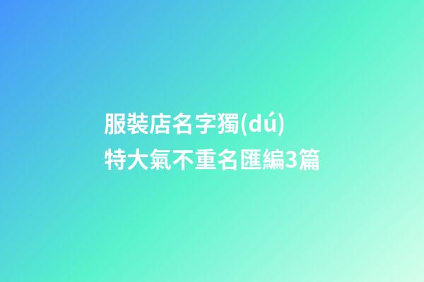 服裝店名字獨(dú)特大氣不重名匯編3篇-第1張-店鋪起名-玄機(jī)派