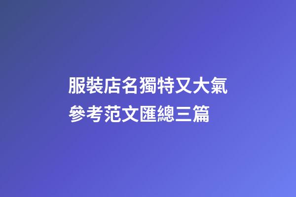 服裝店名獨特又大氣參考范文匯總三篇-第1張-店鋪起名-玄機派