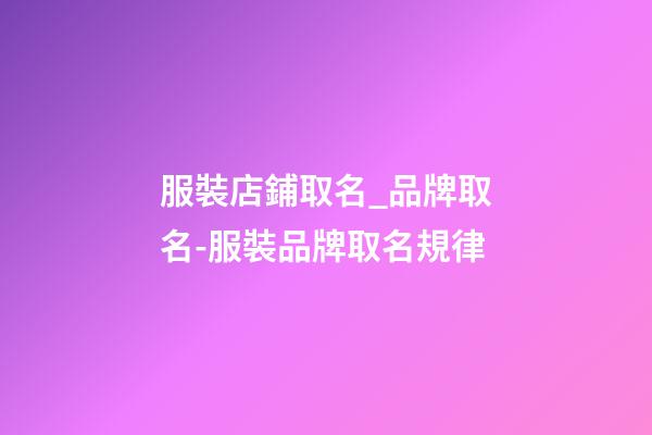 服裝店鋪取名_品牌取名-服裝品牌取名規律