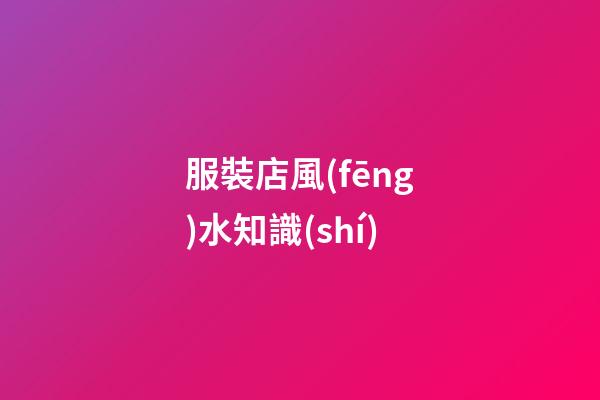 服裝店風(fēng)水知識(shí)