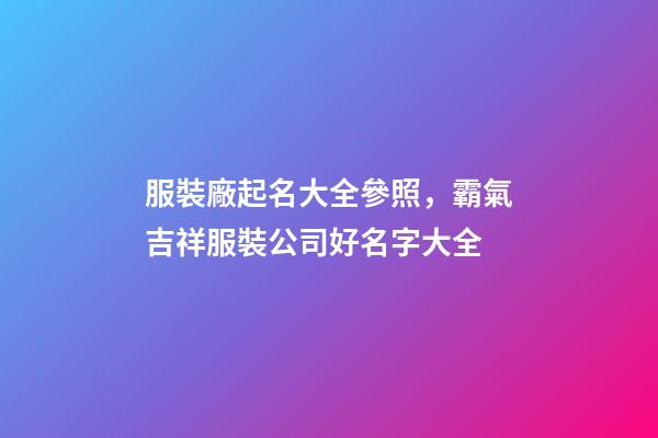 服裝廠起名大全參照，霸氣吉祥服裝公司好名字大全-第1張-公司起名-玄機派