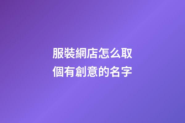 服裝網店怎么取個有創意的名字-第1張-店鋪起名-玄機派