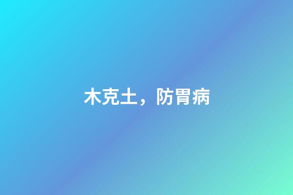 木克土，防胃病