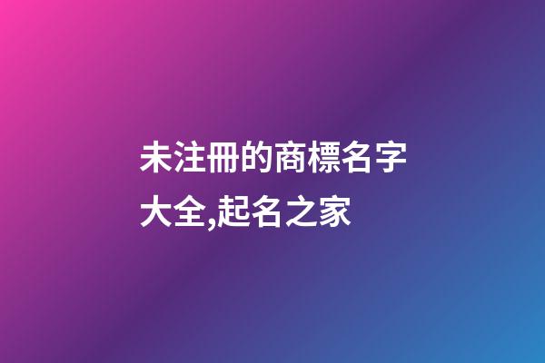 未注冊的商標名字大全,起名之家-第1張-商標起名-玄機派