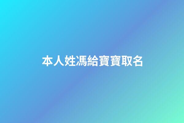 本人姓馮給寶寶取名(姓馮取什么名字好)-第1張-寶寶起名-玄機派