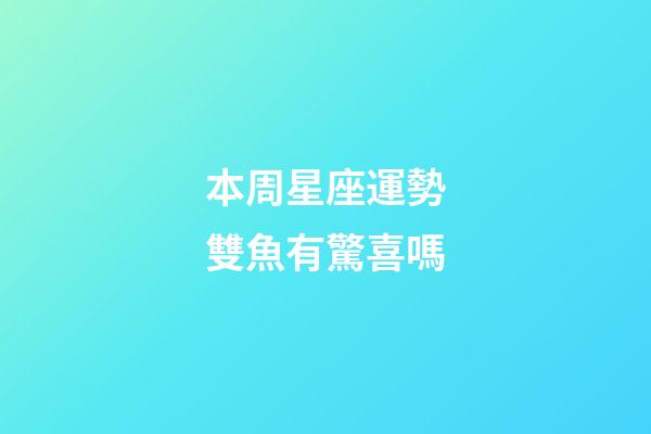 本周星座運勢雙魚有驚喜嗎-第1張-星座運勢-玄機派