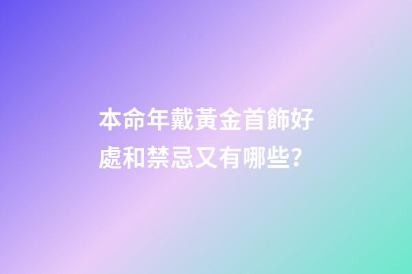 本命年戴黃金首飾好處和禁忌又有哪些？