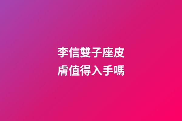 李信雙子座皮膚值得入手嗎-第1張-星座運(yùn)勢-玄機(jī)派