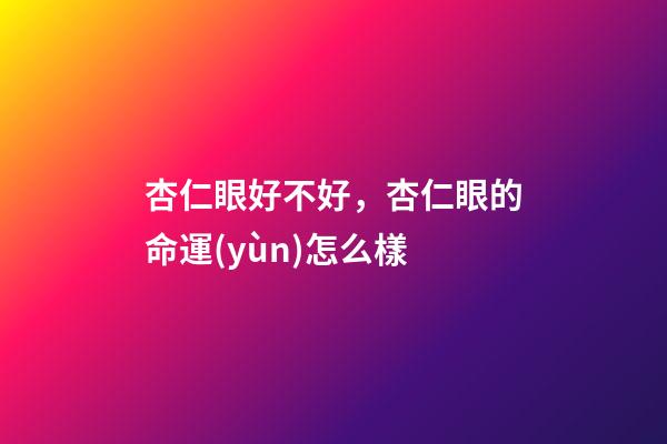 杏仁眼好不好，杏仁眼的命運(yùn)怎么樣