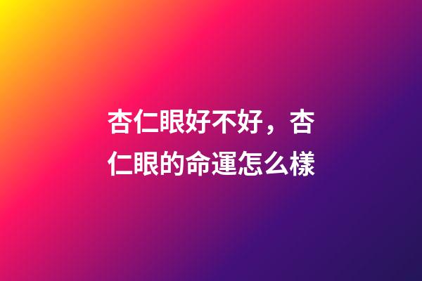 杏仁眼好不好，杏仁眼的命運怎么樣