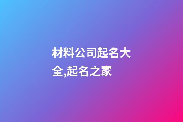 材料公司起名大全,起名之家-第1張-公司起名-玄機(jī)派