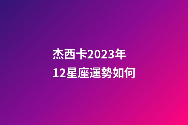 杰西卡2023年12星座運勢如何-第1張-星座運勢-玄機派