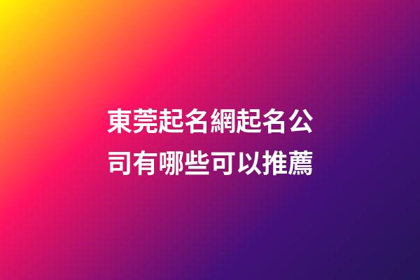 東莞起名網起名公司有哪些可以推薦