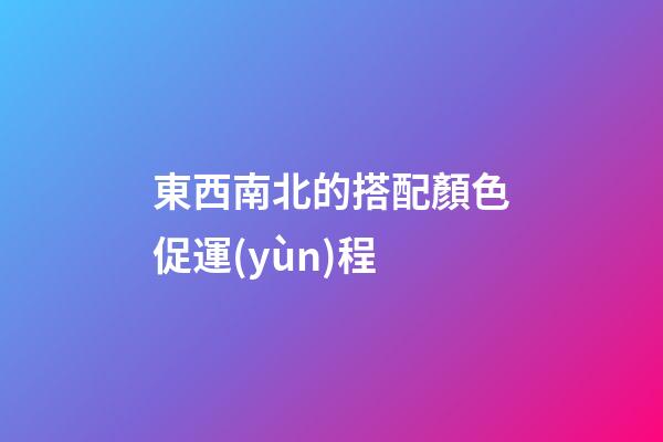 東西南北的搭配顏色促運(yùn)程
