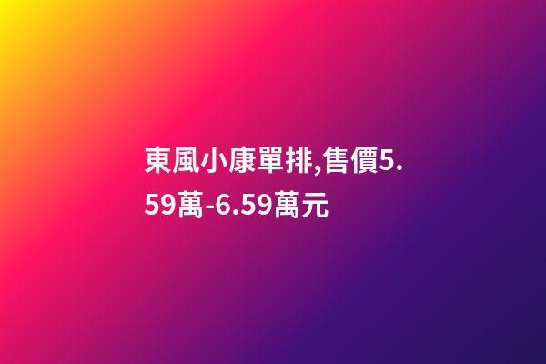 東風小康單排,售價5.59萬-6.59萬元-第1張-觀點-玄機派