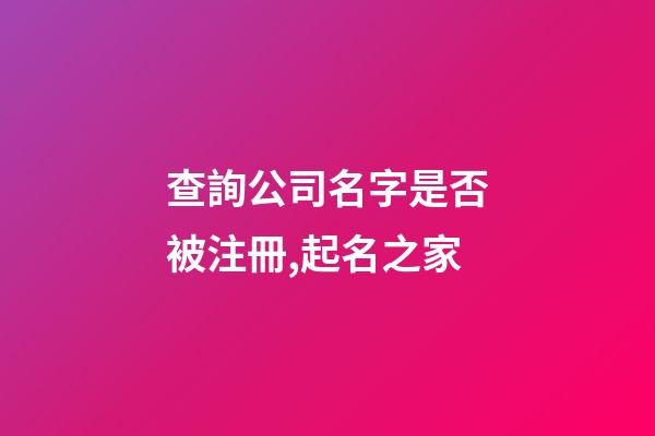 查詢公司名字是否被注冊,起名之家-第1張-公司起名-玄機派