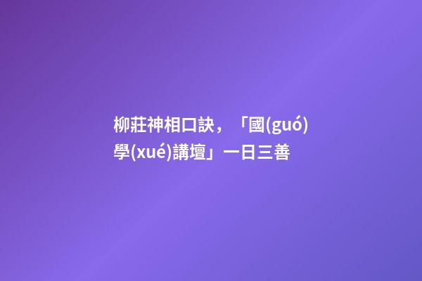 柳莊神相口訣，「國(guó)學(xué)講壇」一日三善