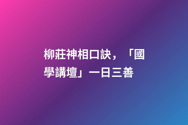 柳莊神相口訣，「國學講壇」一日三善