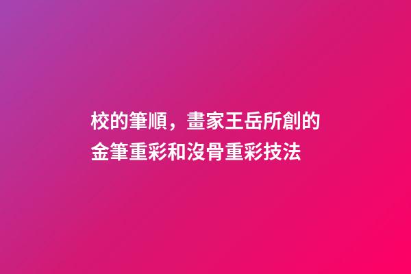 校的筆順，畫家王岳所創的金筆重彩和沒骨重彩技法