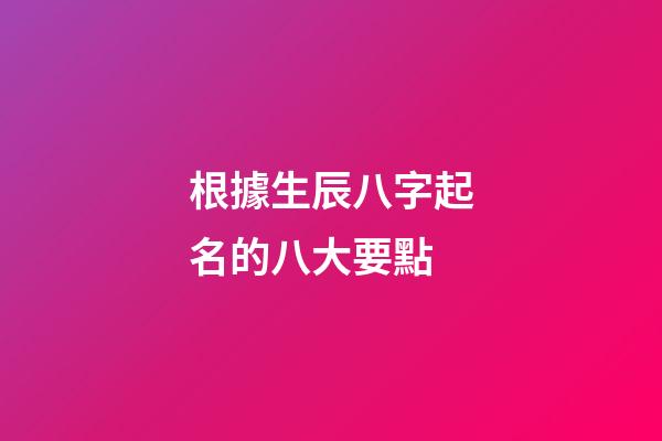 根據生辰八字起名的八大要點