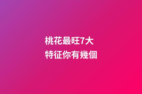 桃花最旺7大特征你有幾個