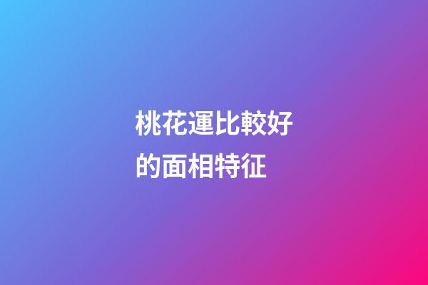 桃花運比較好的面相特征