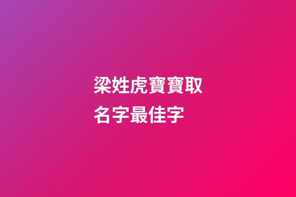 梁姓虎寶寶取名字最佳字(姓梁的寶寶取什么名字好)-第1張-寶寶起名-玄機派