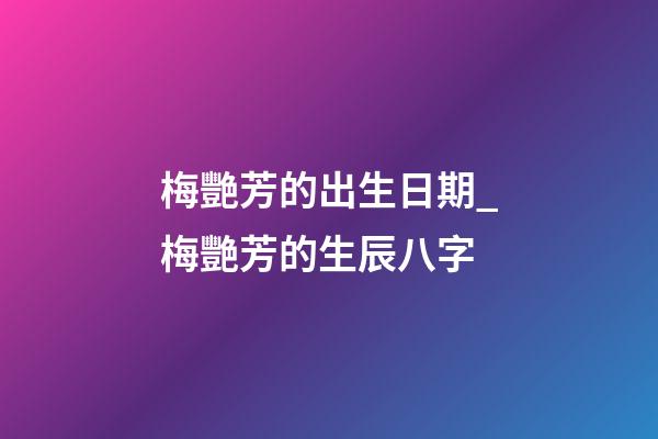 梅艷芳的出生日期_梅艷芳的生辰八字