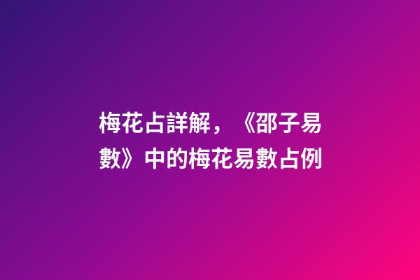 梅花占詳解，《邵子易數》中的梅花易數占例-第1張-觀點-玄機派