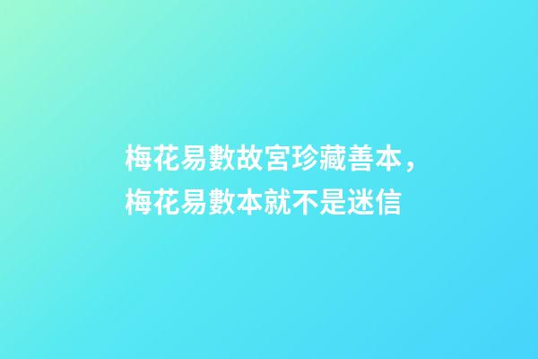 梅花易數故宮珍藏善本，梅花易數本就不是迷信-第1張-觀點-玄機派