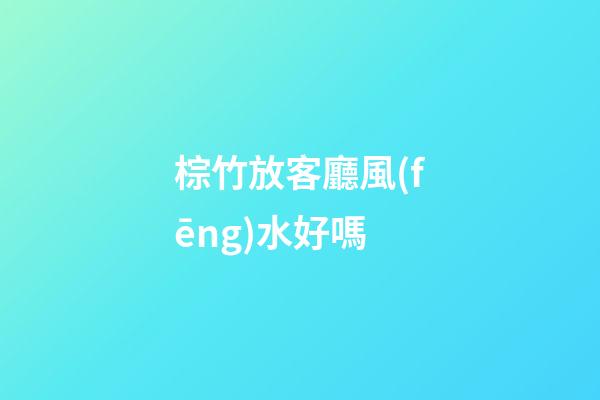 棕竹放客廳風(fēng)水好嗎