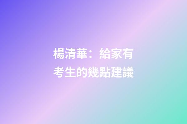 楊清華：給家有考生的幾點建議