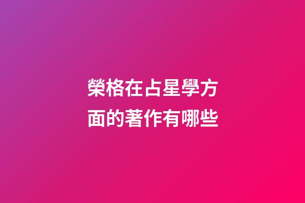 榮格在占星學方面的著作有哪些-第1張-星座運勢-玄機派