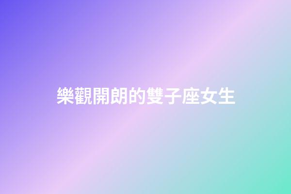 樂觀開朗的雙子座女生-第1張-星座運勢-玄機派