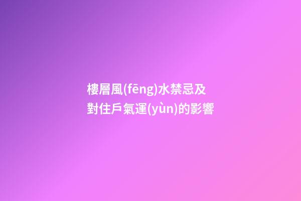 樓層風(fēng)水禁忌及對住戶氣運(yùn)的影響