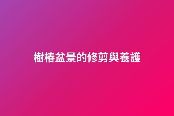 樹樁盆景的修剪與養護