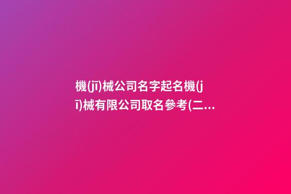 機(jī)械公司名字起名機(jī)械有限公司取名參考(二篇)-第1張-公司起名-玄機(jī)派