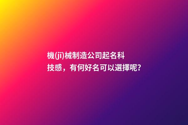 機(jī)械制造公司起名科技感，有何好名可以選擇呢？