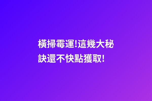 橫掃霉運!這幾大秘訣還不快點獲取!