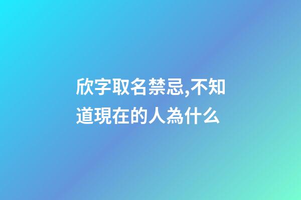 欣字取名禁忌,不知道現在的人為什么-第1張-觀點-玄機派