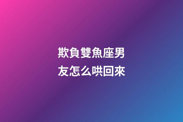 欺負雙魚座男友怎么哄回來-第1張-星座運勢-玄機派