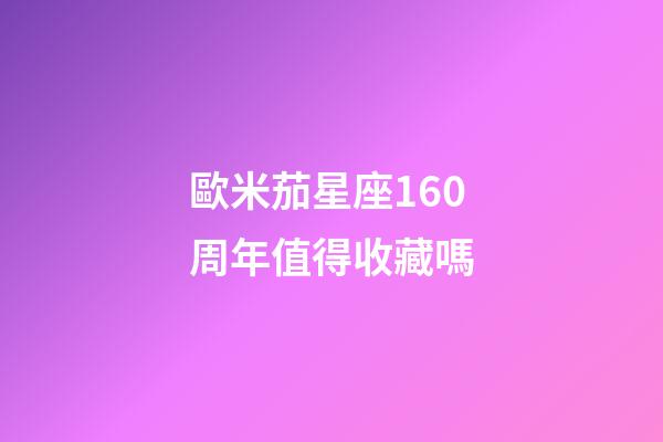 歐米茄星座160周年值得收藏嗎-第1張-星座運勢-玄機派