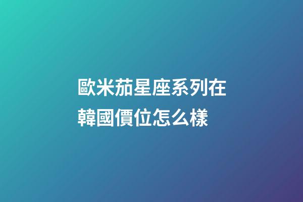 歐米茄星座系列在韓國價位怎么樣-第1張-星座運(yùn)勢-玄機(jī)派