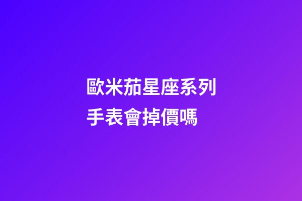 歐米茄星座系列手表會掉價嗎-第1張-星座運勢-玄機派