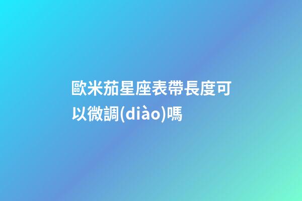 歐米茄星座表帶長度可以微調(diào)嗎