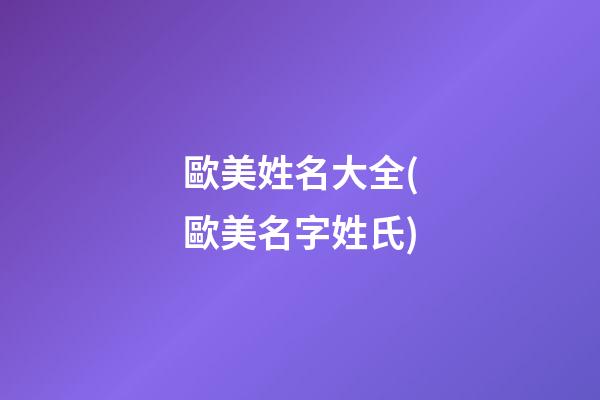 歐美姓名大全(歐美名字姓氏)