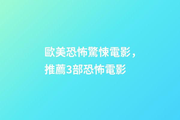 歐美恐怖驚悚電影，推薦3部恐怖電影-第1張-觀點-玄機派
