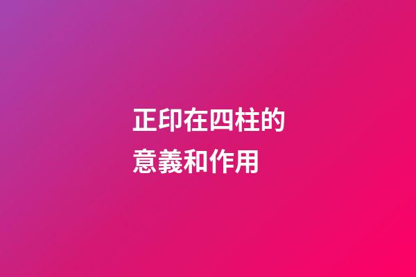正印在四柱的意義和作用