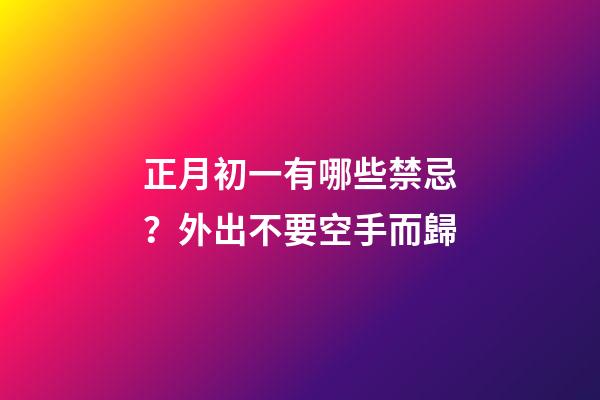 正月初一有哪些禁忌？外出不要空手而歸